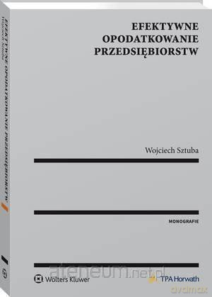 Efektywne opodatkowanie przedsiębiorstw - Wojciech Sztuba [KSIĄŻKA]
