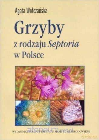 Grzyby z rodzaju Septoria w Polsce - Agata Wołczańska [KSIĄŻKA]