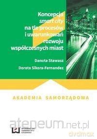 Koncepcja smart city na tle procesów i uwarunkowań - Danuta Stawasz, Dorota Sikora-Fernandez [KSIĄŻKA]