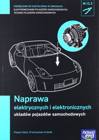 Mechanik Samochodowy PG Naprawa elektrycznych i elektronicznych układów pojazdów samochodowych - Paweł Fabiś, Przemysław Kubiak [KSIĄŻKA]