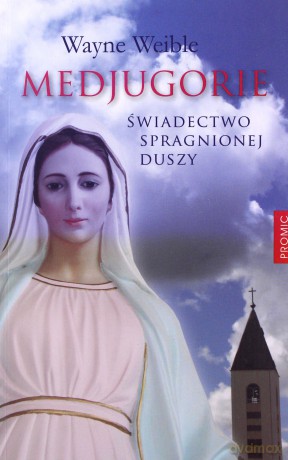 Medjugorie. Świadectwo spragnionej duszy - Wayne Weible [KSIĄŻKA]