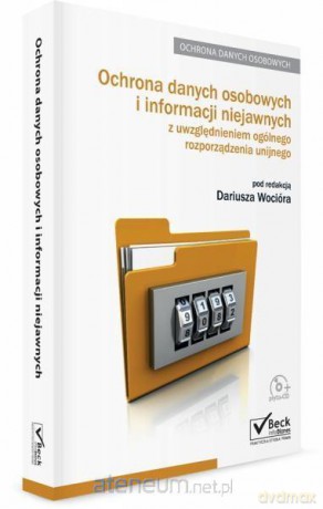 Ochrona danych osobowych i informacji niejawnych z uwzględnieniem ogólnego rozporządzenia unijnego - Dariusz Wociór [KSIĄŻKA]