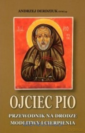Ojciec Pio. Przewodnik... - Andrzej Derdziuk [KSIĄŻKA]