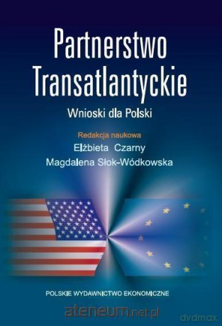 Partnerstwo transatlantyckie. Wnioski dla Polski - Elżbieta Czarny, Magdalena Słok-Wódkowska [KSIĄŻKA]