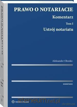 Prawo o notariacie. Komentarz. (Tom 1) Ustrój - Aleksander Oleszko [KSIĄŻKA]