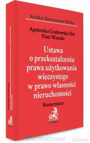 Ustawa o przekszt. prawa użytkowania Komentarz - Agnieszka Grabowska-Toś, Piotr Wancke [KSIĄŻKA]