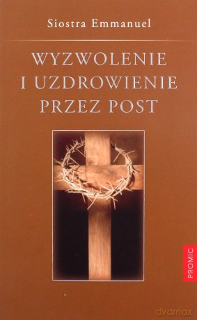 Wyzwolenie i uzdrowienie przez post - s. Emmanuel Maillard [KSIĄŻKA]