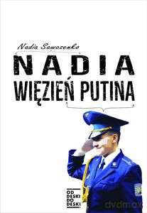Nadia, więzień Putina - Nadia Sawczenko [KSIĄŻKA]