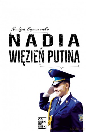 Nadia, więzień Putina - Nadia Sawczenko [KSIĄŻKA]