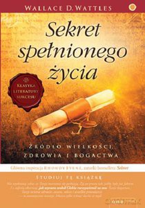 Sekret spełnionego życia - Wallace D. Wattles [KSIĄŻKA]