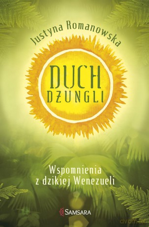 Duch dżungli. Wspomnienia z dzikiej Wenezueli - Justyna Romanowska [KSIĄŻKA]
