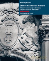 Gdańsk Kazimierza Macura. Z historii konserwacji i odbudowy zabytków w latach 1936-2000 - Andrzej Macur (twarda) [KSIĄŻKA]