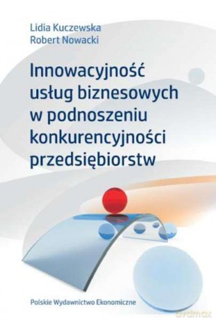 Innowacyjność usług biznesowych w podnoszeniu konkurencyjności przedsiębiorstw - Lidia Kuczewska [KSIĄŻKA]