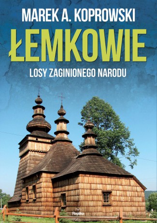 Łemkowie losy zaginionego narodu - Marek A. Koprowski [KSIĄŻKA]