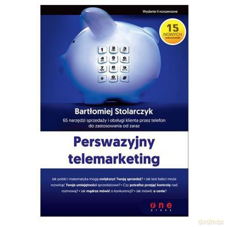 Perswazyjny telemarketing 65 narzędzi sprzedaży i obsługi klienta przez telefon do zastosowania od zaraz - Bartłomiej Stolarczyk [KSIĄŻKA]