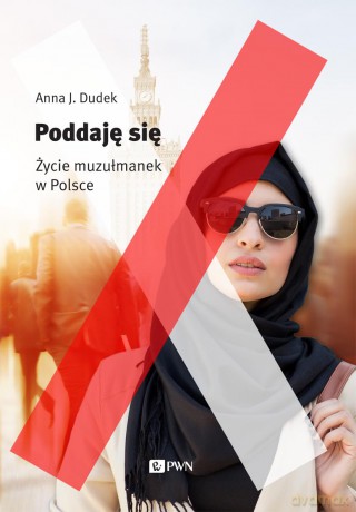 Poddaję się. Muzułmanki w Polsce - Anna J. Dudek [KSIĄŻKA]