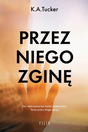 Przez niego zginę - K.A. Tucker [KSIĄŻKA]