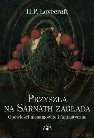 Przyszła na Sarnath zagłada. Opowieści niesamowite i fantastyczne - Howard Phillips Lovecraft [KSIĄŻKA]