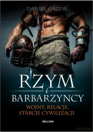 Rzym i barbarzyńcy. Wojny, relacje, starcie cywilizacji - Daniel Gazda [KSIĄŻKA]
