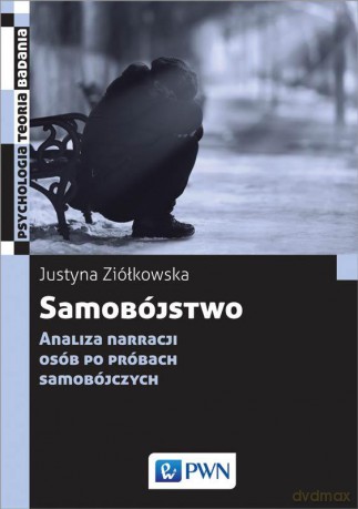 Samobójstwo. Analiza narracji osób po próbach samobójczych - Justyna Ziółkowska [KSIĄŻKA]