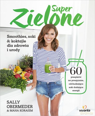 Superzielone 60 przepisów na przepyszne odchudzające soki dodające energii - Sally Obermeder [KSIĄŻKA]