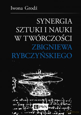 Synergia sztuki i nauki w twórczości Zbigniewa Rybczyńskiego - Iwona Grodź [KSIĄŻKA]