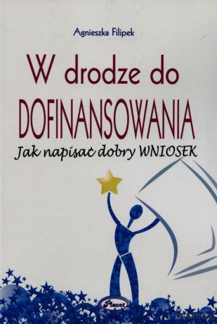 W drodze do dofinansowania. Jak napisać dobry wniosek - Agnieszka Filipek [KSIĄŻKA]