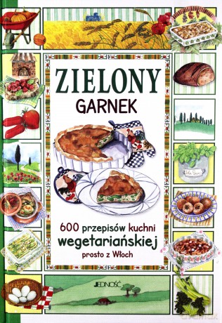 Zielony garnek. 600 przepisów kuchni wegetariańskiej prosto z Włoch - Anastasia Zanoncelli (twarda) [KSIĄŻKA]