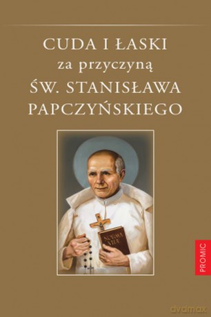 Cuda i łaski za przyczyną św Stanisława Papczyńskiego - Adam Stankiewicz Mic [KSIĄŻKA]