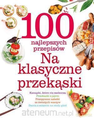 100 najlepszych przepisów Na klasyczne przekąski [KSIĄŻKA]
