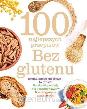 100 najlepszych przepisów. Bez glutenu [KSIĄŻKA]