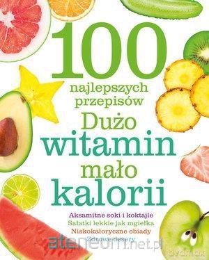 100 najlepszych przepisów. Dużo witamin... [KSIĄŻKA]