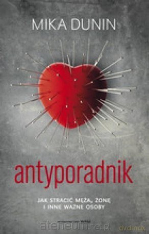 Antyporadnik. Jak stracić męża, żonę - Mika Dunin [KSIĄŻKA]