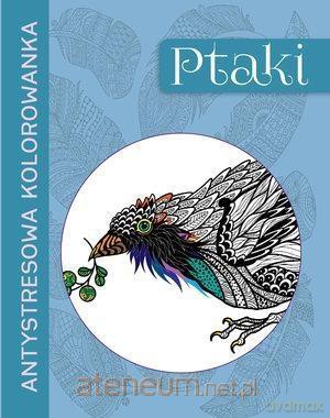 Antystresowa kolorowanka. Ptaki [KSIĄŻKA]