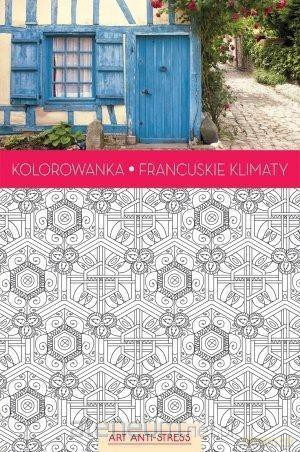 Art Anti-Stress. Kolorowanka Francuskie klimaty [KSIĄŻKA]