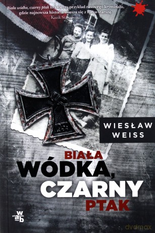 Biała wódka, czarny ptak - Wiesław Weiss [KSIĄŻKA]