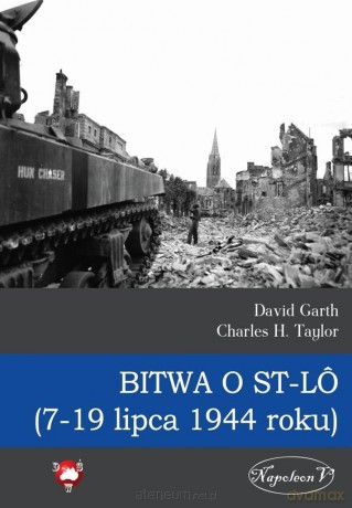 Bitwa o St-Lo (7-19 lipca 1944 roku) - David Garth, Charles H. Taylor [KSIĄŻKA]