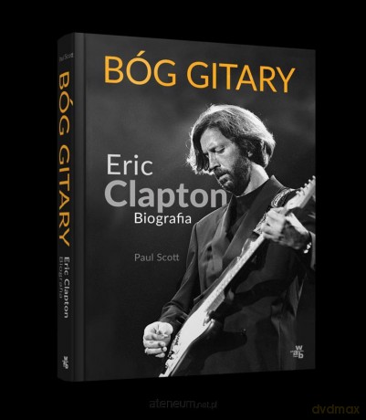 Bóg gitary. Eric Clapton. Biografia - Paul Scott [KSIĄŻKA]