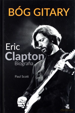 Bóg gitary. Eric Clapton. Biografia - Paul Scott [KSIĄŻKA]
