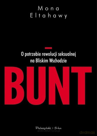 Bunt. O potrzebie rewolucji seksualnej - Mona Eltahawy [KSIĄŻKA]