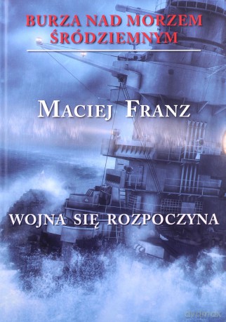 Burza nad Morzem Śródziemnym (Tom 1) Wojna się rozpoczyna - Maciej Franz [KSIĄŻKA]