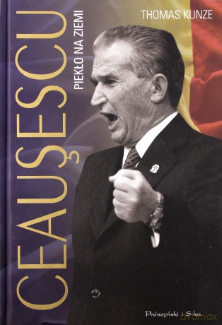 Ceausescu Piekło na ziemi - Thomas Kunze [KSIĄŻKA]