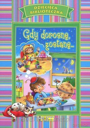 Dziecięca Biblioteczka. Gdy dorosnę zostanę... [KSIĄŻKA]