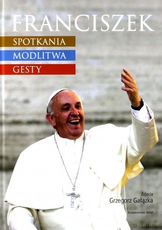 Franciszek. Spotkania, modlitwa, gesty [KSIĄŻKA]