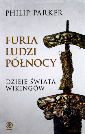 Furia ludzi Północy. Dzieje świata wikingów - Philip Parker [KSIĄŻKA]