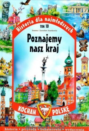 Historia dla najmłodszych (Tom 10) Poznajemy nasz kraj - Joanna i Jarosław Szarkowie [KSIĄŻKA]