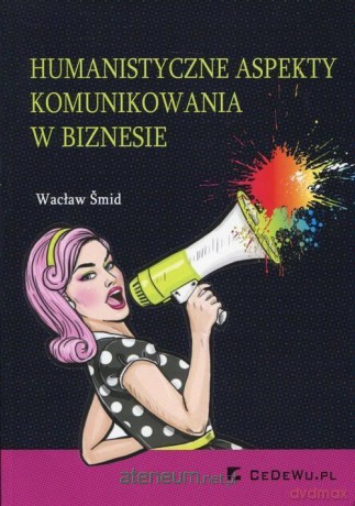 Humanistyczne aspekty komunikowania w biznesie - Wacław Smid [KSIĄŻKA]