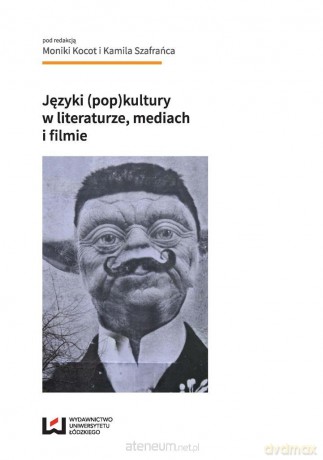 Języki (pop)kultury w literaturze, mediach - Monika Kocot, Kamil Szafraniec [KSIĄŻKA]