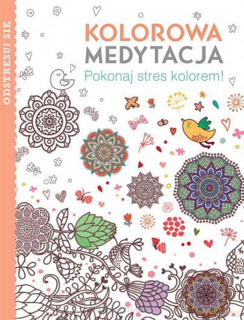 Kolorowa medytacja. Pokonaj stres kolorem! [KSIĄŻKA]