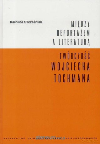 Między reportażem a literaturą - Karolina Szcześniak [KSIĄŻKA]